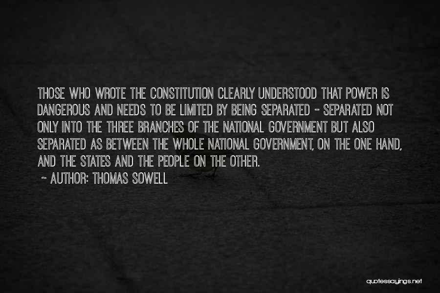 Thomas Sowell Quotes: Those Who Wrote The Constitution Clearly Understood That Power Is Dangerous And Needs To Be Limited By Being Separated -