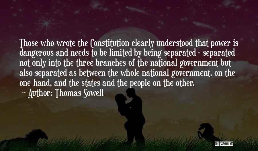 Thomas Sowell Quotes: Those Who Wrote The Constitution Clearly Understood That Power Is Dangerous And Needs To Be Limited By Being Separated -