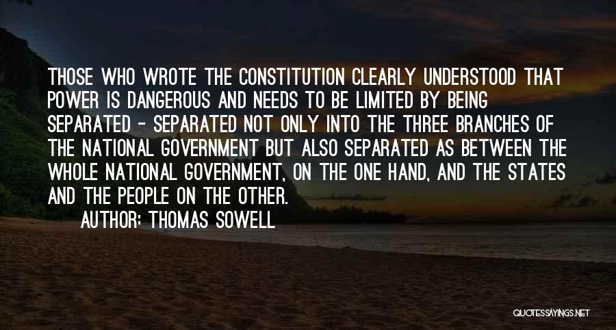 Thomas Sowell Quotes: Those Who Wrote The Constitution Clearly Understood That Power Is Dangerous And Needs To Be Limited By Being Separated -