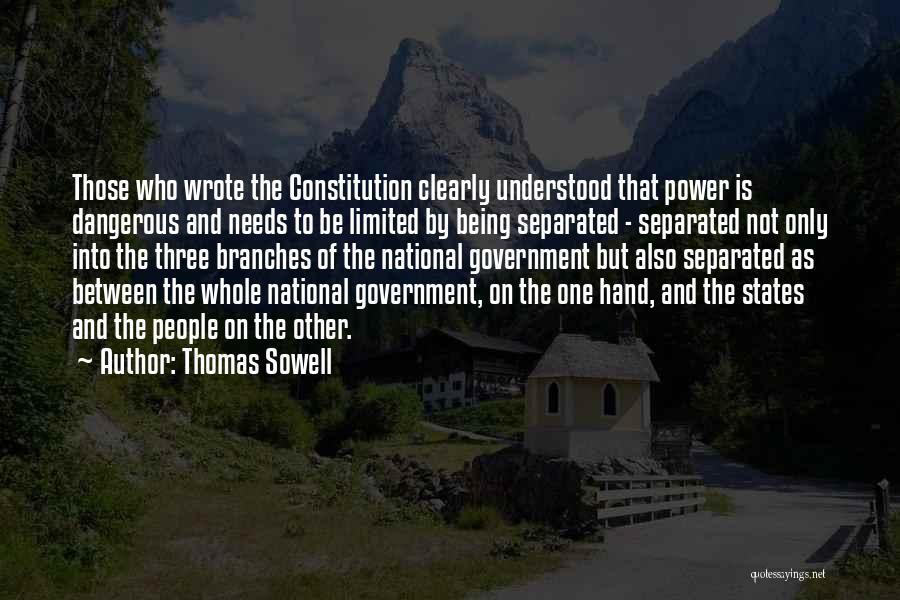 Thomas Sowell Quotes: Those Who Wrote The Constitution Clearly Understood That Power Is Dangerous And Needs To Be Limited By Being Separated -