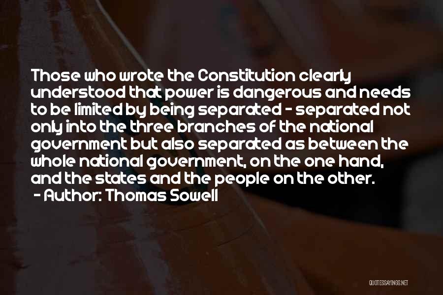 Thomas Sowell Quotes: Those Who Wrote The Constitution Clearly Understood That Power Is Dangerous And Needs To Be Limited By Being Separated -