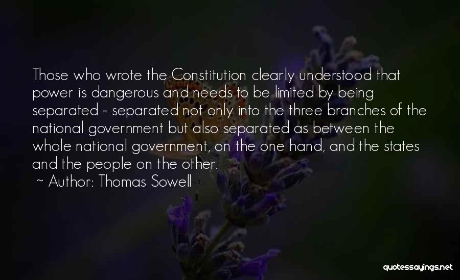 Thomas Sowell Quotes: Those Who Wrote The Constitution Clearly Understood That Power Is Dangerous And Needs To Be Limited By Being Separated -