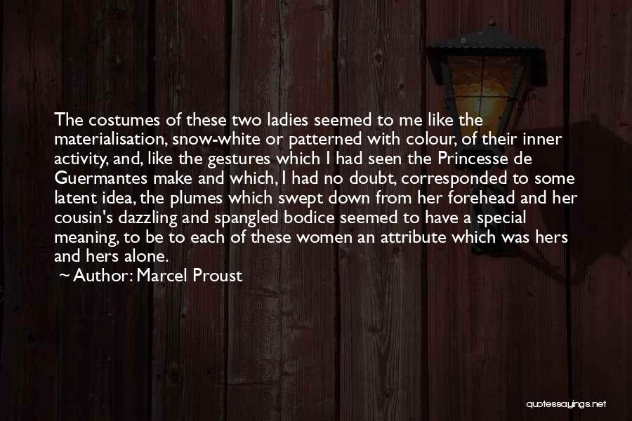 Marcel Proust Quotes: The Costumes Of These Two Ladies Seemed To Me Like The Materialisation, Snow-white Or Patterned With Colour, Of Their Inner