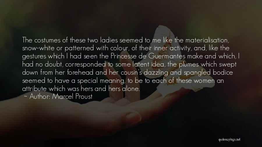 Marcel Proust Quotes: The Costumes Of These Two Ladies Seemed To Me Like The Materialisation, Snow-white Or Patterned With Colour, Of Their Inner
