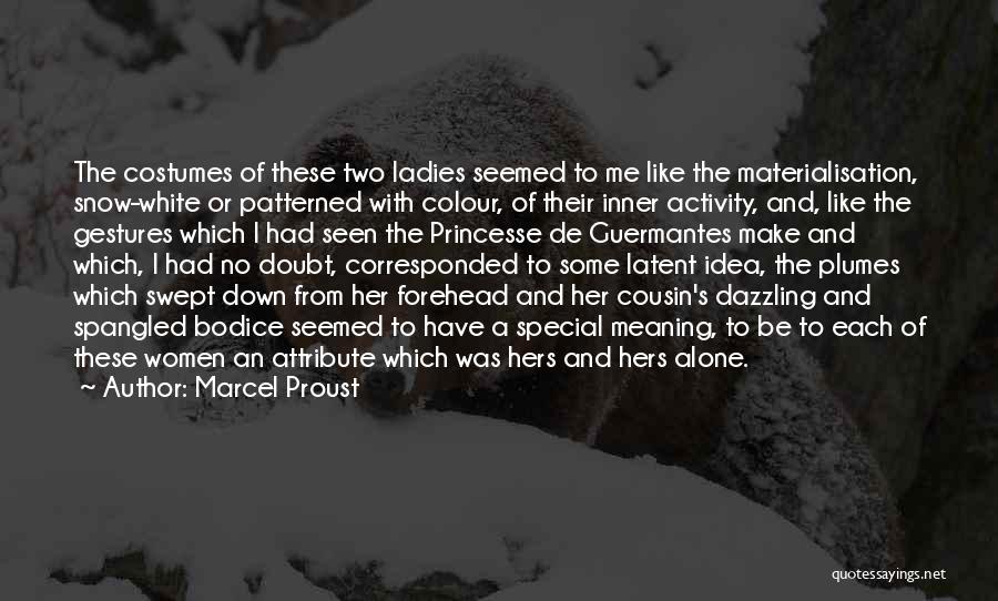 Marcel Proust Quotes: The Costumes Of These Two Ladies Seemed To Me Like The Materialisation, Snow-white Or Patterned With Colour, Of Their Inner