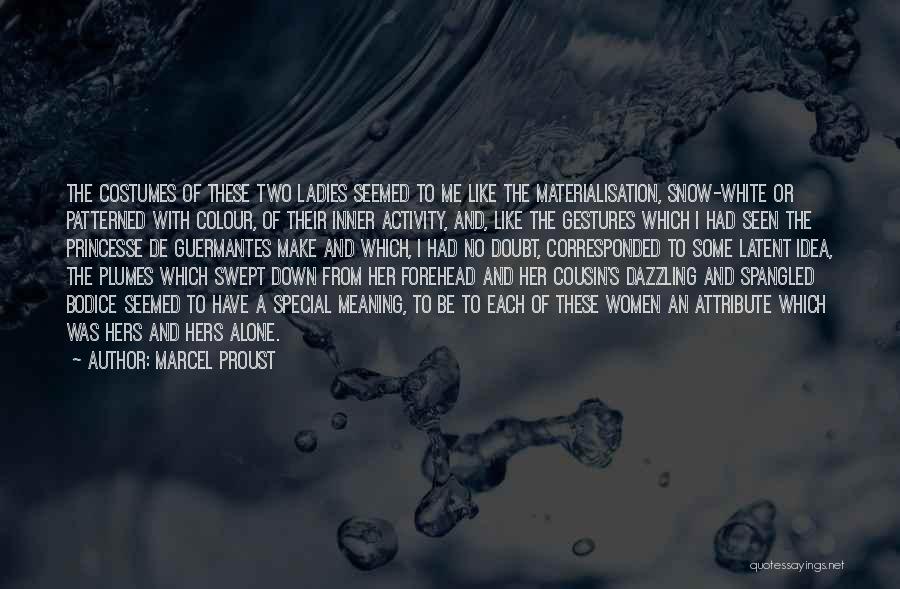 Marcel Proust Quotes: The Costumes Of These Two Ladies Seemed To Me Like The Materialisation, Snow-white Or Patterned With Colour, Of Their Inner