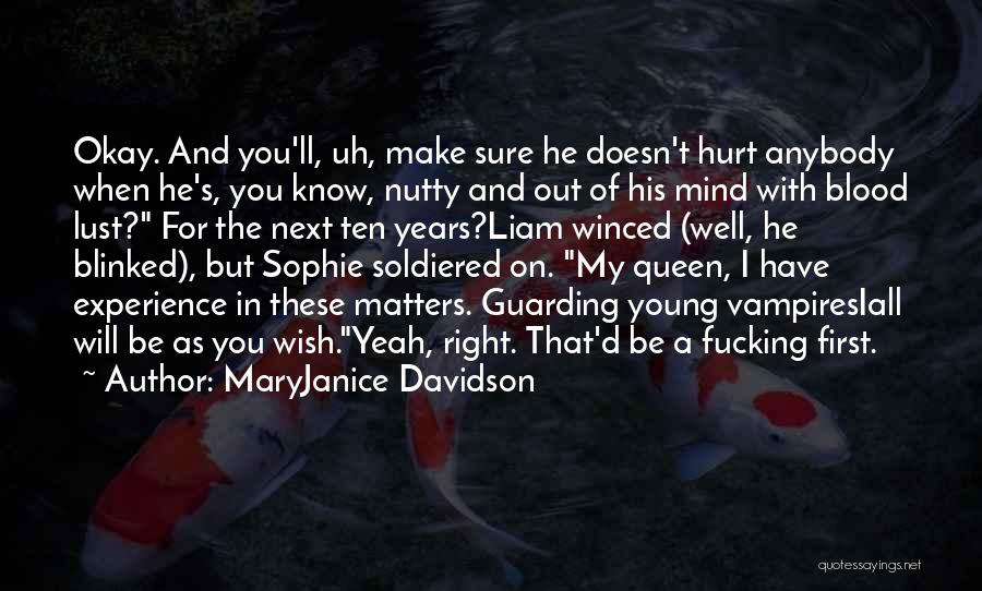 MaryJanice Davidson Quotes: Okay. And You'll, Uh, Make Sure He Doesn't Hurt Anybody When He's, You Know, Nutty And Out Of His Mind