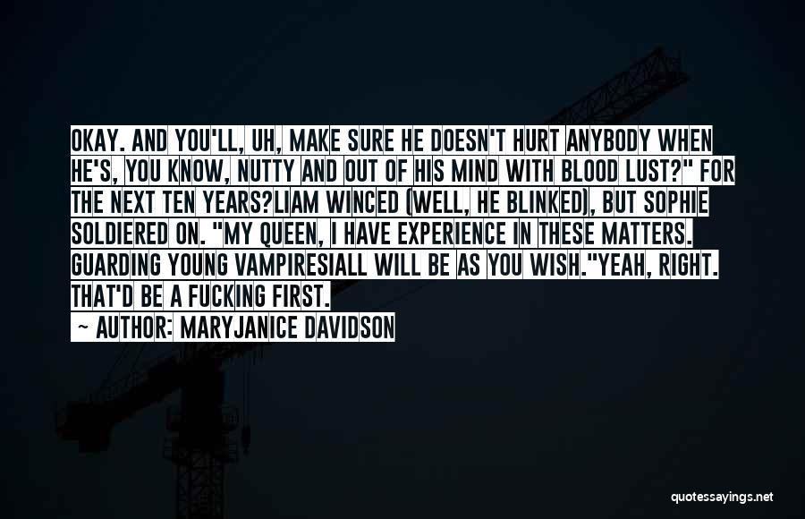 MaryJanice Davidson Quotes: Okay. And You'll, Uh, Make Sure He Doesn't Hurt Anybody When He's, You Know, Nutty And Out Of His Mind