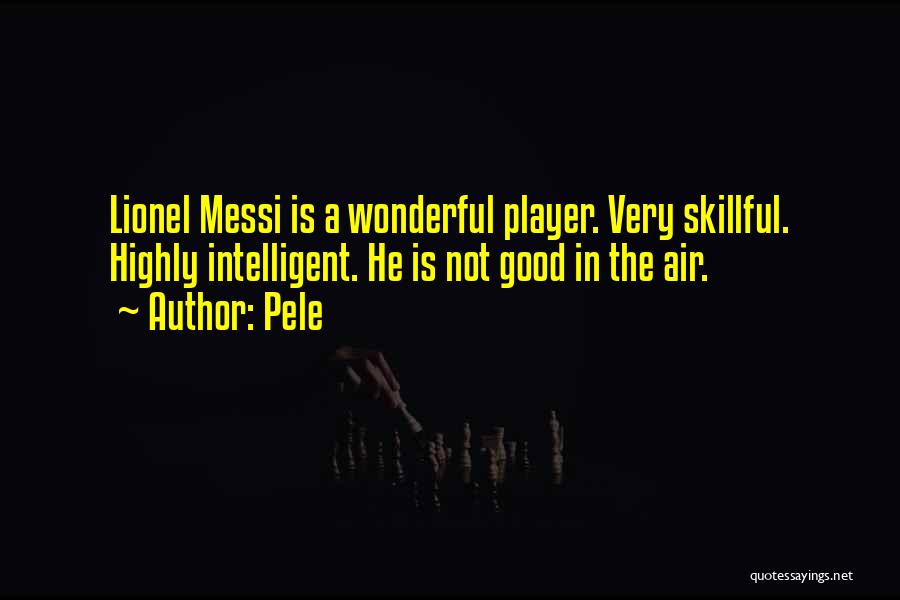 Pele Quotes: Lionel Messi Is A Wonderful Player. Very Skillful. Highly Intelligent. He Is Not Good In The Air.