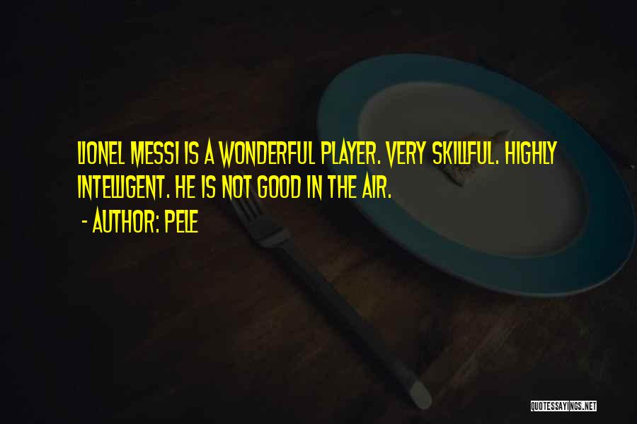 Pele Quotes: Lionel Messi Is A Wonderful Player. Very Skillful. Highly Intelligent. He Is Not Good In The Air.