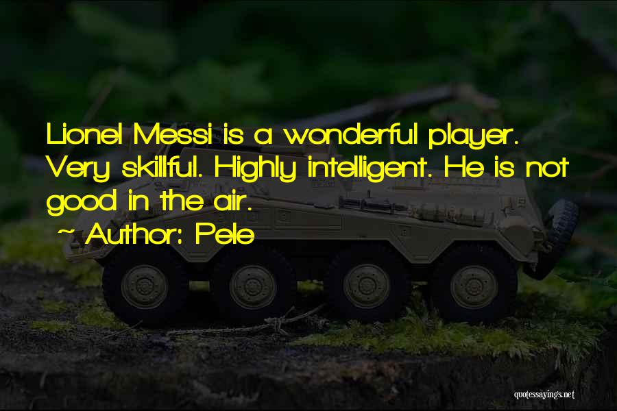 Pele Quotes: Lionel Messi Is A Wonderful Player. Very Skillful. Highly Intelligent. He Is Not Good In The Air.