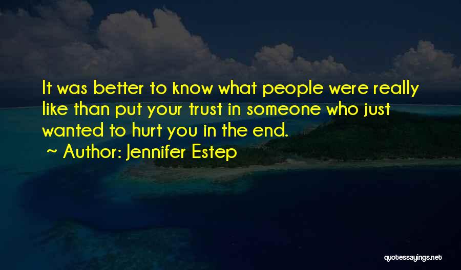 Jennifer Estep Quotes: It Was Better To Know What People Were Really Like Than Put Your Trust In Someone Who Just Wanted To