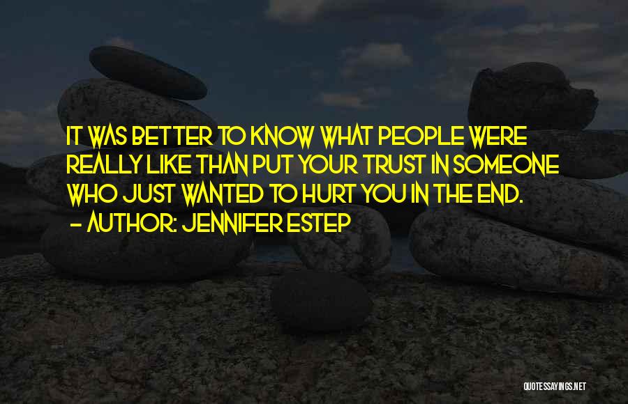 Jennifer Estep Quotes: It Was Better To Know What People Were Really Like Than Put Your Trust In Someone Who Just Wanted To