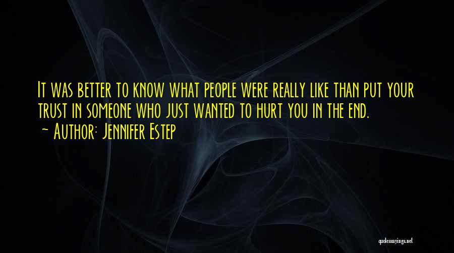 Jennifer Estep Quotes: It Was Better To Know What People Were Really Like Than Put Your Trust In Someone Who Just Wanted To