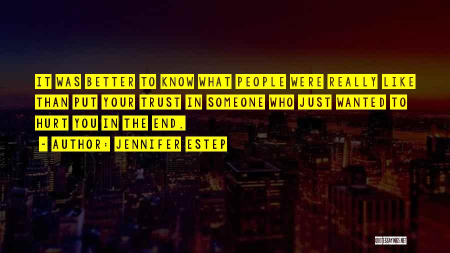 Jennifer Estep Quotes: It Was Better To Know What People Were Really Like Than Put Your Trust In Someone Who Just Wanted To