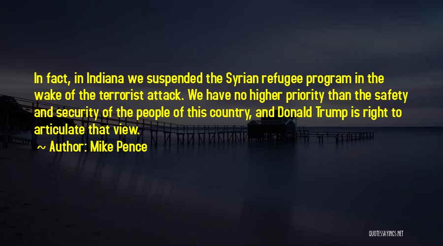 Mike Pence Quotes: In Fact, In Indiana We Suspended The Syrian Refugee Program In The Wake Of The Terrorist Attack. We Have No