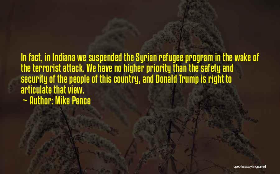 Mike Pence Quotes: In Fact, In Indiana We Suspended The Syrian Refugee Program In The Wake Of The Terrorist Attack. We Have No