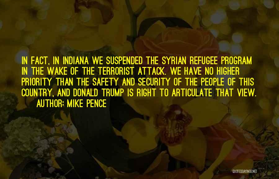 Mike Pence Quotes: In Fact, In Indiana We Suspended The Syrian Refugee Program In The Wake Of The Terrorist Attack. We Have No