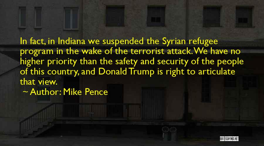 Mike Pence Quotes: In Fact, In Indiana We Suspended The Syrian Refugee Program In The Wake Of The Terrorist Attack. We Have No