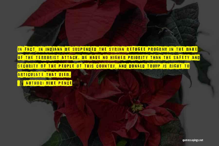 Mike Pence Quotes: In Fact, In Indiana We Suspended The Syrian Refugee Program In The Wake Of The Terrorist Attack. We Have No