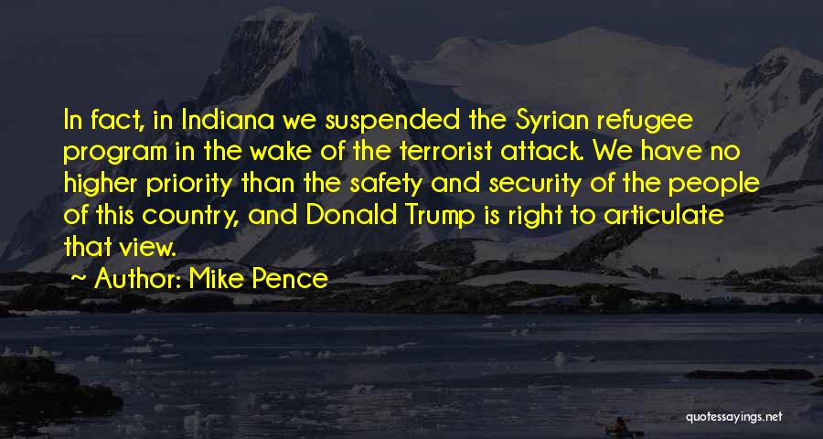 Mike Pence Quotes: In Fact, In Indiana We Suspended The Syrian Refugee Program In The Wake Of The Terrorist Attack. We Have No