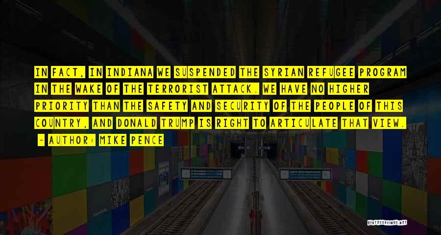 Mike Pence Quotes: In Fact, In Indiana We Suspended The Syrian Refugee Program In The Wake Of The Terrorist Attack. We Have No