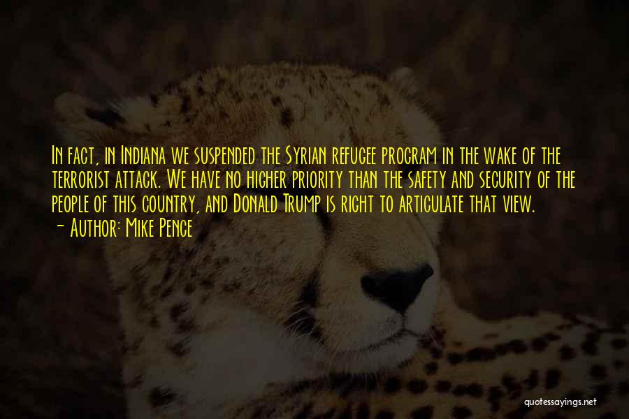 Mike Pence Quotes: In Fact, In Indiana We Suspended The Syrian Refugee Program In The Wake Of The Terrorist Attack. We Have No