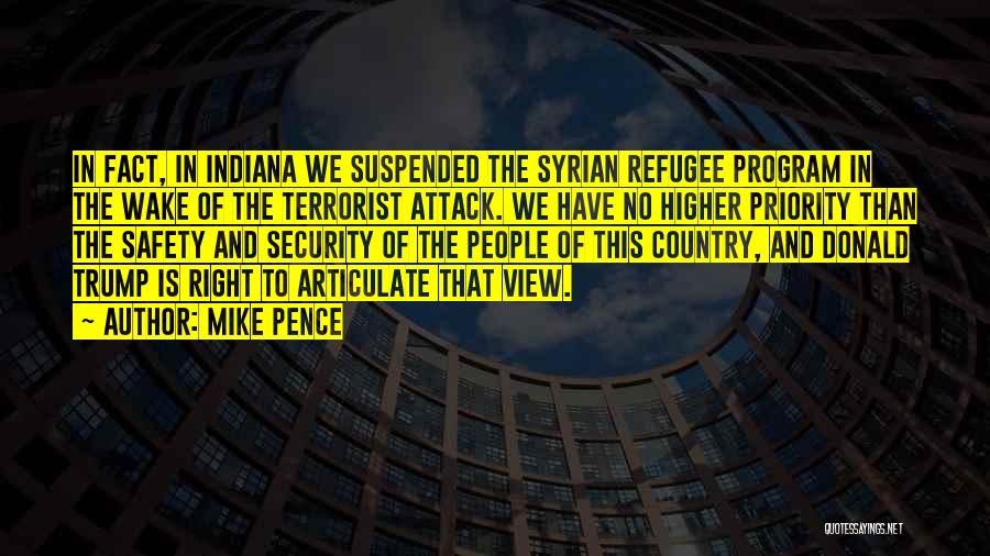 Mike Pence Quotes: In Fact, In Indiana We Suspended The Syrian Refugee Program In The Wake Of The Terrorist Attack. We Have No