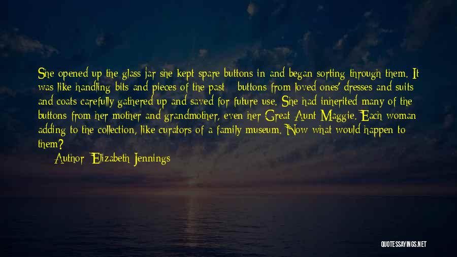 Elizabeth Jennings Quotes: She Opened Up The Glass Jar She Kept Spare Buttons In And Began Sorting Through Them. It Was Like Handling