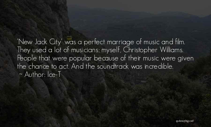 Ice-T Quotes: 'new Jack City' Was A Perfect Marriage Of Music And Film. They Used A Lot Of Musicians: Myself, Christopher Williams.