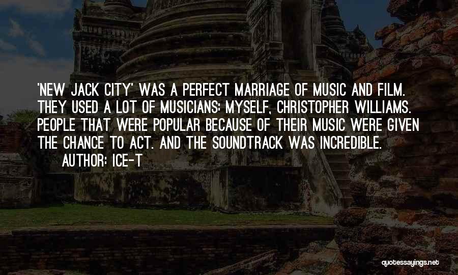 Ice-T Quotes: 'new Jack City' Was A Perfect Marriage Of Music And Film. They Used A Lot Of Musicians: Myself, Christopher Williams.