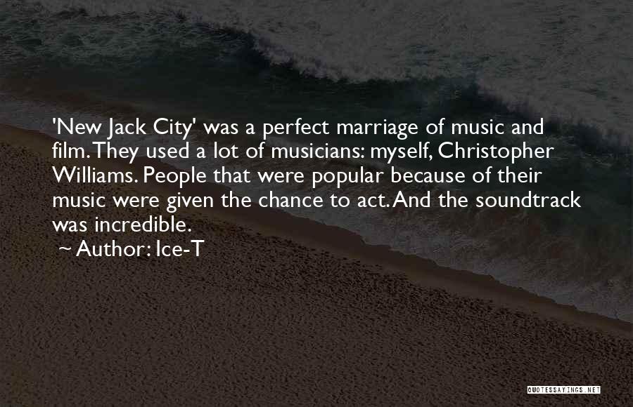 Ice-T Quotes: 'new Jack City' Was A Perfect Marriage Of Music And Film. They Used A Lot Of Musicians: Myself, Christopher Williams.