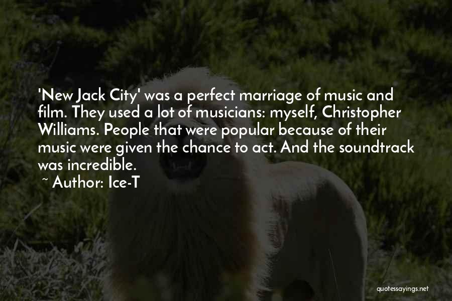 Ice-T Quotes: 'new Jack City' Was A Perfect Marriage Of Music And Film. They Used A Lot Of Musicians: Myself, Christopher Williams.