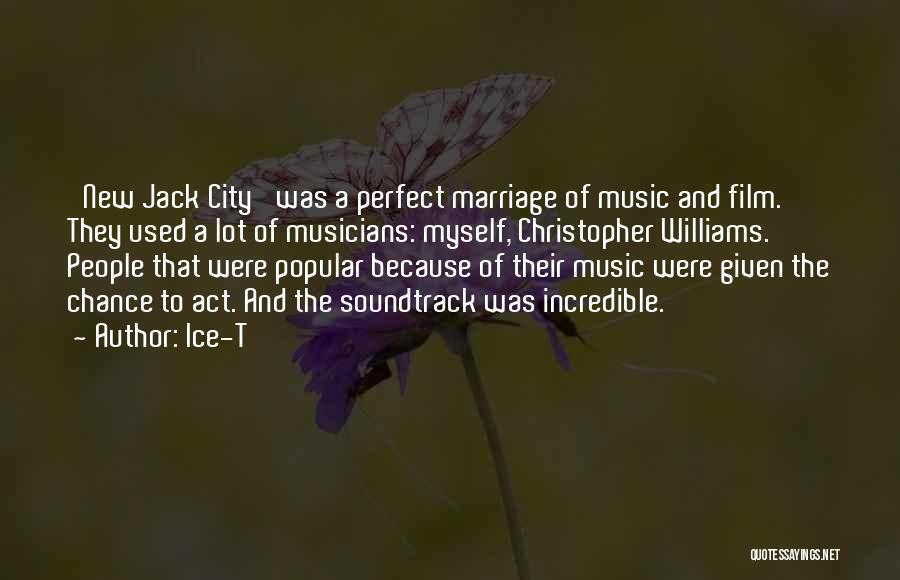 Ice-T Quotes: 'new Jack City' Was A Perfect Marriage Of Music And Film. They Used A Lot Of Musicians: Myself, Christopher Williams.