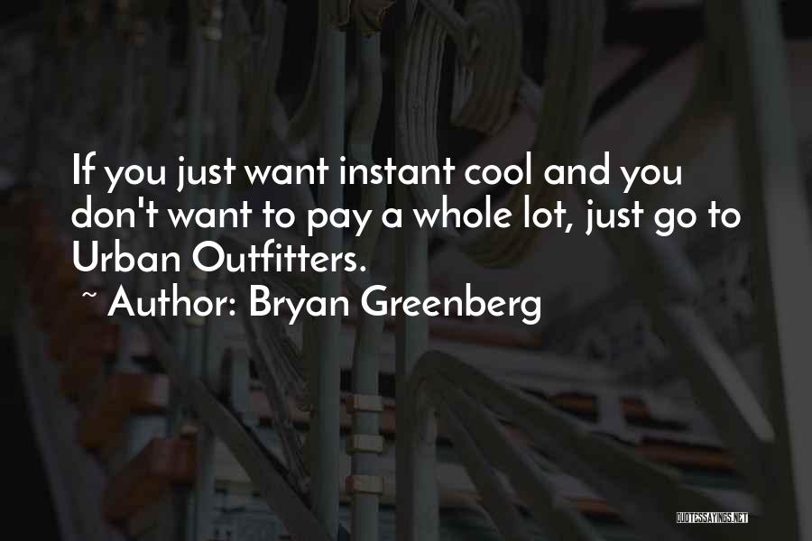 Bryan Greenberg Quotes: If You Just Want Instant Cool And You Don't Want To Pay A Whole Lot, Just Go To Urban Outfitters.