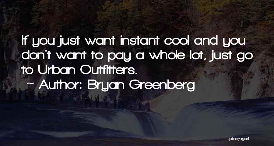 Bryan Greenberg Quotes: If You Just Want Instant Cool And You Don't Want To Pay A Whole Lot, Just Go To Urban Outfitters.