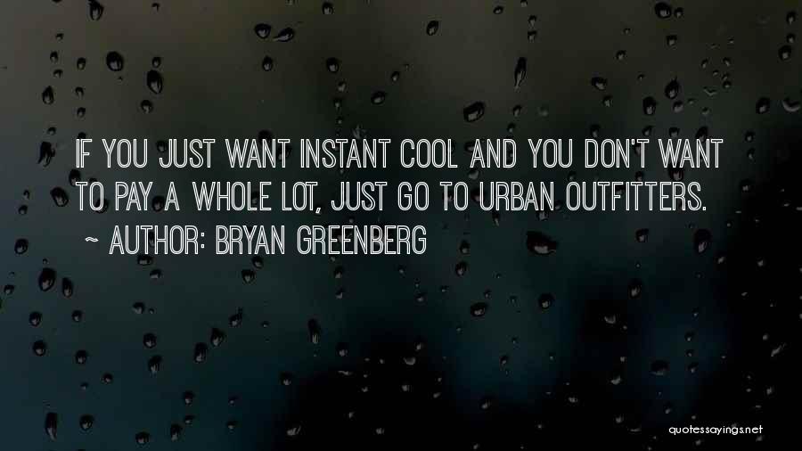 Bryan Greenberg Quotes: If You Just Want Instant Cool And You Don't Want To Pay A Whole Lot, Just Go To Urban Outfitters.