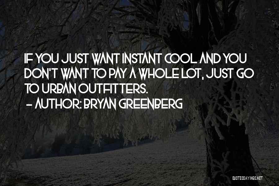 Bryan Greenberg Quotes: If You Just Want Instant Cool And You Don't Want To Pay A Whole Lot, Just Go To Urban Outfitters.