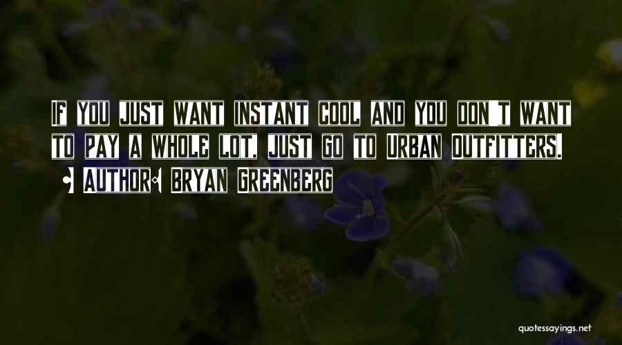 Bryan Greenberg Quotes: If You Just Want Instant Cool And You Don't Want To Pay A Whole Lot, Just Go To Urban Outfitters.