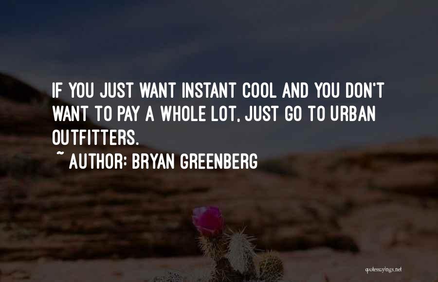 Bryan Greenberg Quotes: If You Just Want Instant Cool And You Don't Want To Pay A Whole Lot, Just Go To Urban Outfitters.