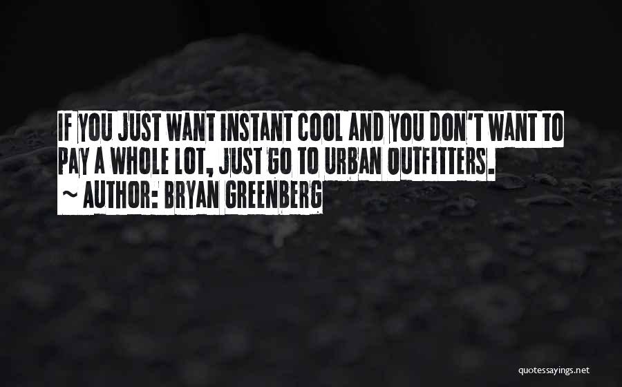 Bryan Greenberg Quotes: If You Just Want Instant Cool And You Don't Want To Pay A Whole Lot, Just Go To Urban Outfitters.