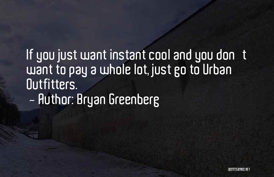 Bryan Greenberg Quotes: If You Just Want Instant Cool And You Don't Want To Pay A Whole Lot, Just Go To Urban Outfitters.