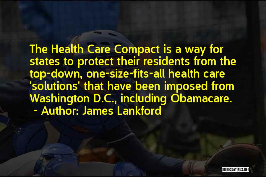 James Lankford Quotes: The Health Care Compact Is A Way For States To Protect Their Residents From The Top-down, One-size-fits-all Health Care 'solutions'