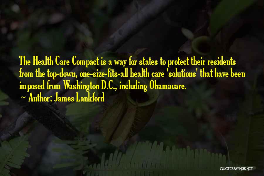 James Lankford Quotes: The Health Care Compact Is A Way For States To Protect Their Residents From The Top-down, One-size-fits-all Health Care 'solutions'