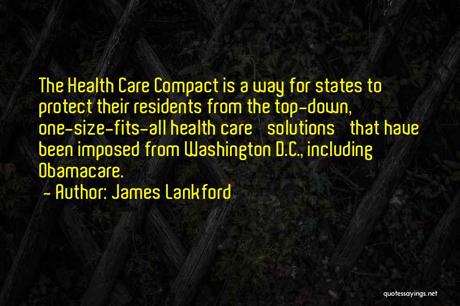 James Lankford Quotes: The Health Care Compact Is A Way For States To Protect Their Residents From The Top-down, One-size-fits-all Health Care 'solutions'