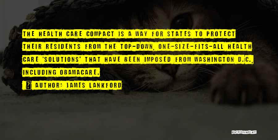 James Lankford Quotes: The Health Care Compact Is A Way For States To Protect Their Residents From The Top-down, One-size-fits-all Health Care 'solutions'