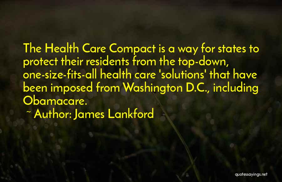 James Lankford Quotes: The Health Care Compact Is A Way For States To Protect Their Residents From The Top-down, One-size-fits-all Health Care 'solutions'