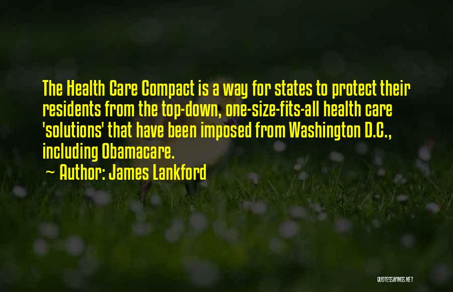 James Lankford Quotes: The Health Care Compact Is A Way For States To Protect Their Residents From The Top-down, One-size-fits-all Health Care 'solutions'