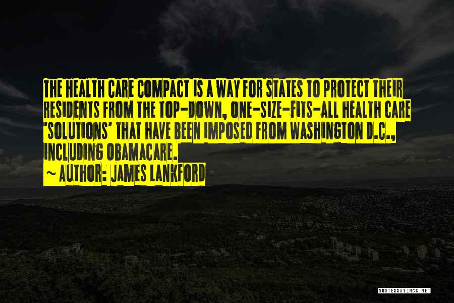 James Lankford Quotes: The Health Care Compact Is A Way For States To Protect Their Residents From The Top-down, One-size-fits-all Health Care 'solutions'