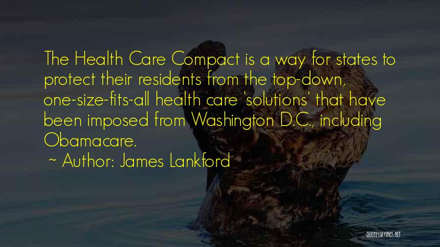 James Lankford Quotes: The Health Care Compact Is A Way For States To Protect Their Residents From The Top-down, One-size-fits-all Health Care 'solutions'